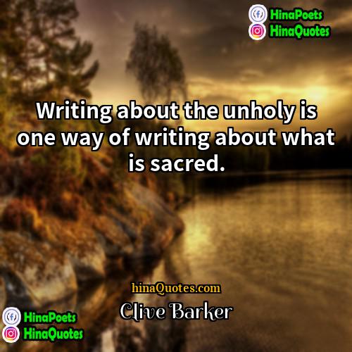 Clive Barker Quotes | Writing about the unholy is one way